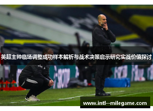 英超主帅临场调整成功样本解析与战术决策启示研究实战价值探讨 英超主帅临场调整成功样本解析与战术决策启示研究实战价值探讨